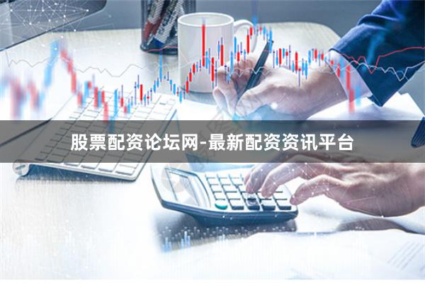 股票配资论坛网-最新配资资讯平台