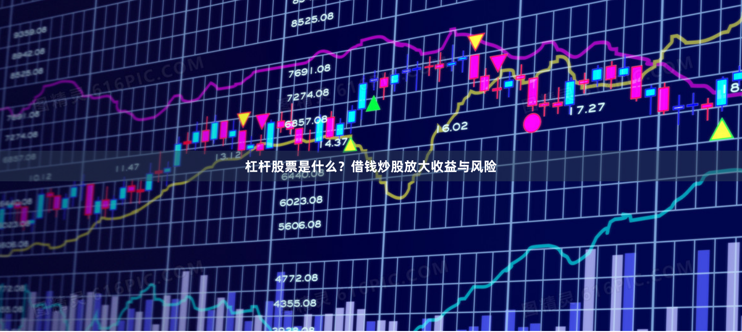 杠杆股票是什么？借钱炒股放大收益与风险